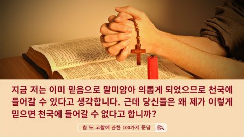 지금 저는 이미 믿음으로 말미암아 의롭게 되었으므로 천국에 들어갈 수 있다고 생각합니다. 근데 당신들은 왜 제가 이렇게 믿으면 천국에 들어갈 수 없다고 합니까?